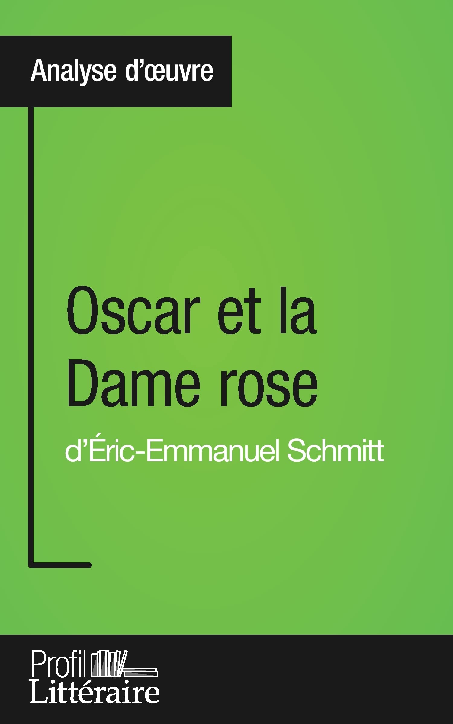 Oscar et la Dame rose d'Éric-Emmanuel Schmitt (Analyse approfondie): Approfondissez votre lecture de cette œuvre avec notre profil littéraire (résumé, ... et modernes avec Profil-Litteraire.fr