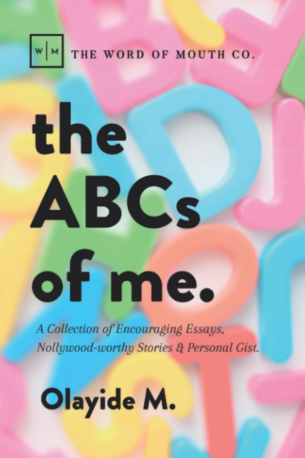 The ABCs of Me.: A Collection of Encouraging Essays, Nollywood-worthy Stories & Personal Gist.