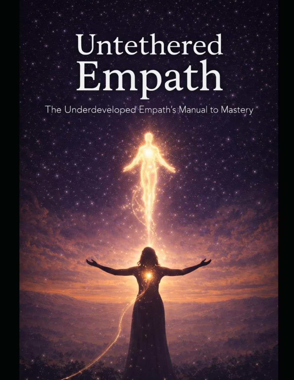 Untethered Empath: The Underdeveloped Empath's Manual to Mastery