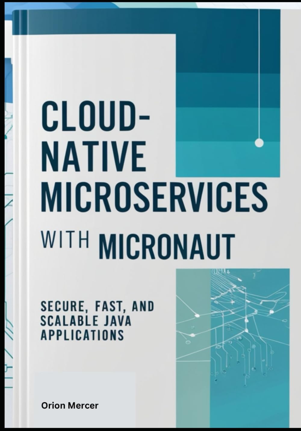 CLOUD-NATIVE MICROSERVICES WITH MICRONAUT: Secure, Fast, and Scalable Java Applications