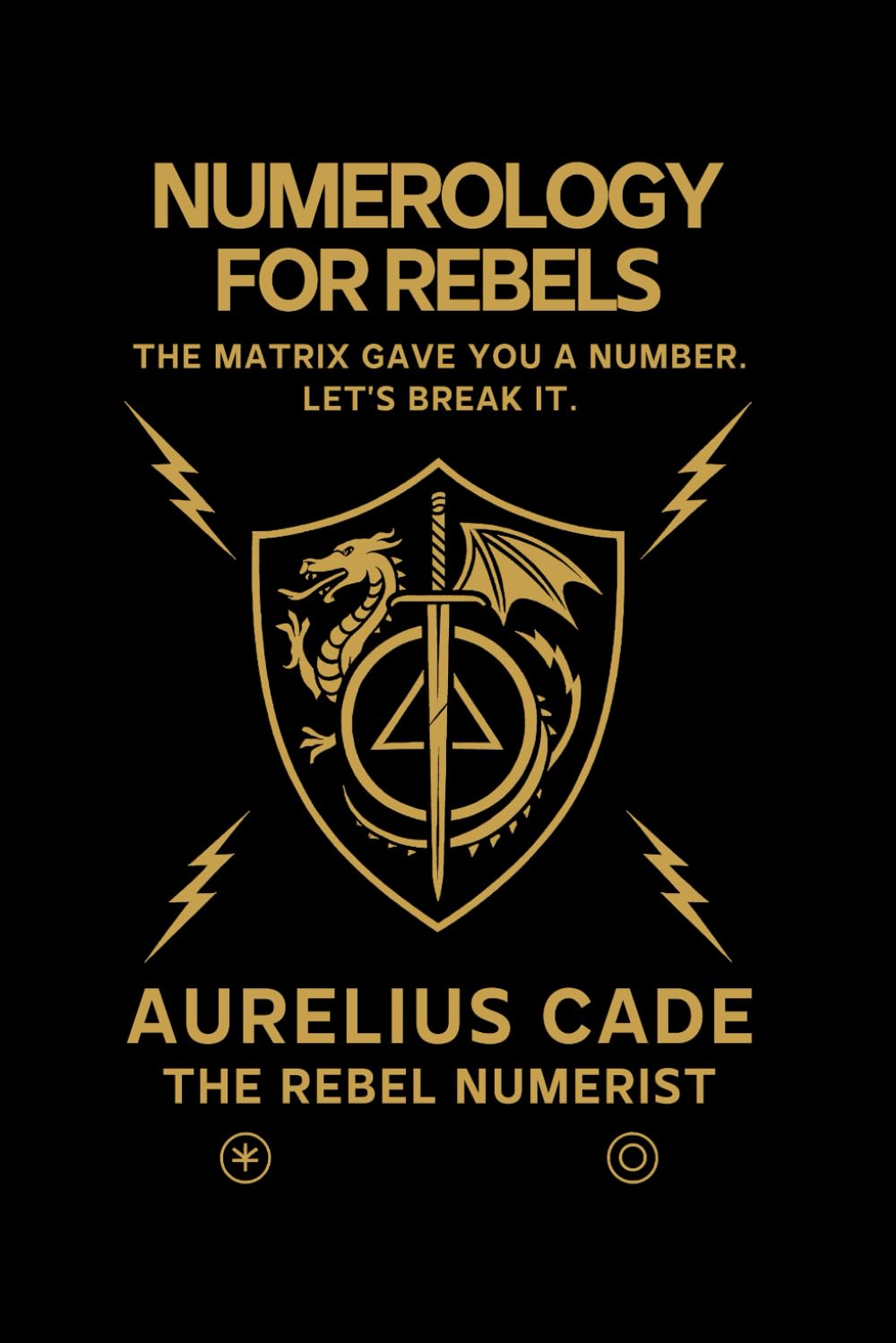 Numerology for Rebels: Decode Your Soul. Disrupt the Matrix. Reclaim Your Power.