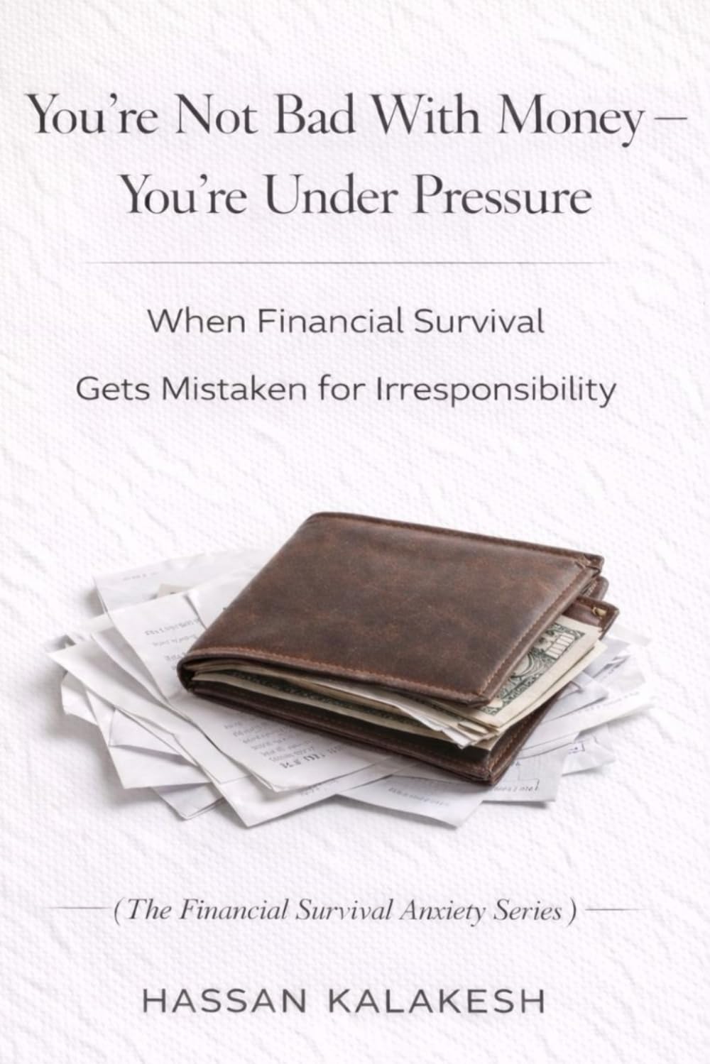 You’re Not Bad With Money — You’re Under Pressure: When Financial Survival Gets Mistaken for Irresponsibility: 5 (The Financial Survival Anxiety Series)