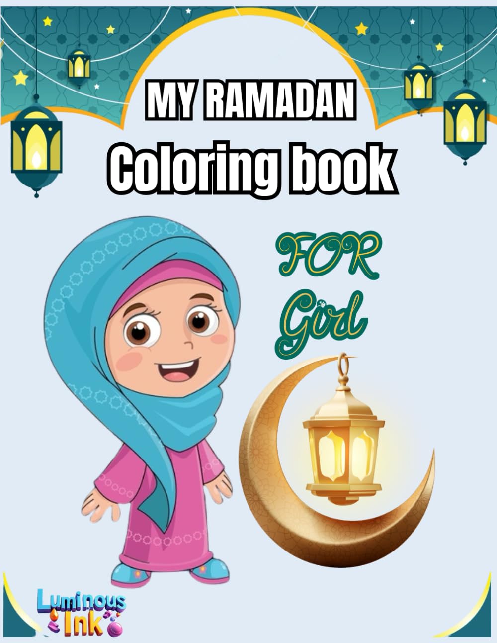 My Ramadan Coloring Book For Girls: Coloring the spirit of Ramadan, A Joyful Journey for Young Girls (Ramadan Colouring Books)