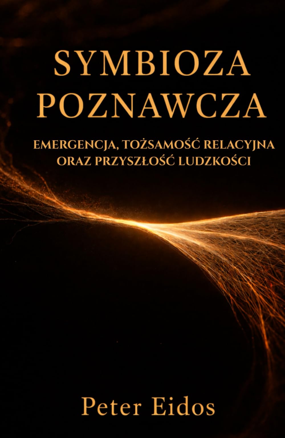 Symbioza Poznawcza - Emergencja, Tożsamość Relacyjna oraz Przyszłość Ludzkości (Cognitive Symbiosis by Peter Eidos)