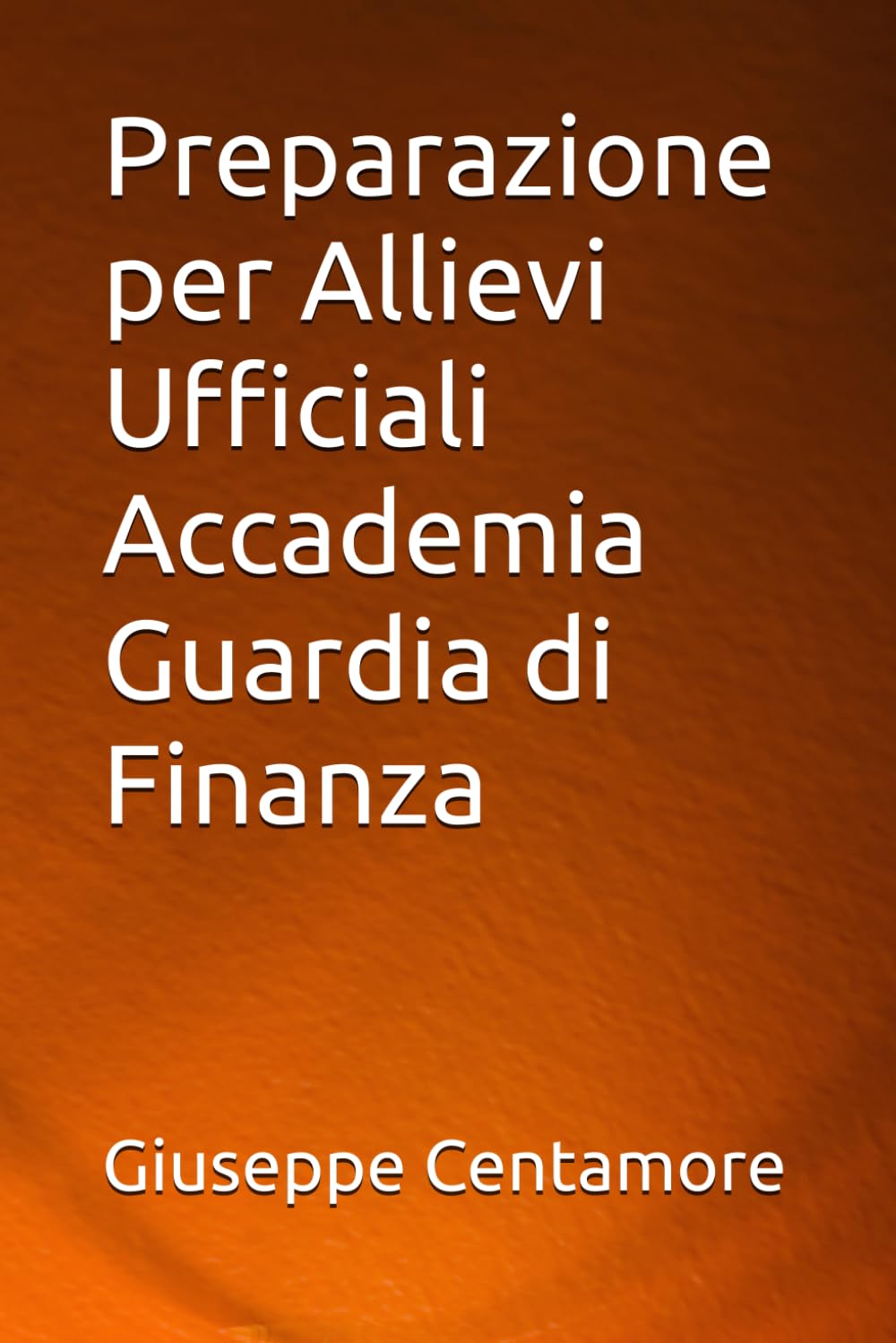 Preparazione per Allievi Ufficiali Accademia Guardia di Finanza (Manuali Centamore per la preparazione ai concorsi pubblici)