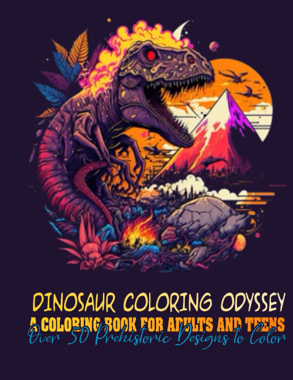 Dinosaur Coloring Odyssey: A Journey Through the Mesozoic Era, A coloring book for adults and teens, Over 50 Prehistoric Designs to Color