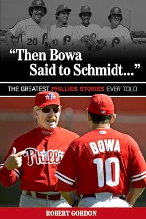 "Then Bowa Said to Schmidt. . .": The Greatest Phillies Stories Ever Told book cover