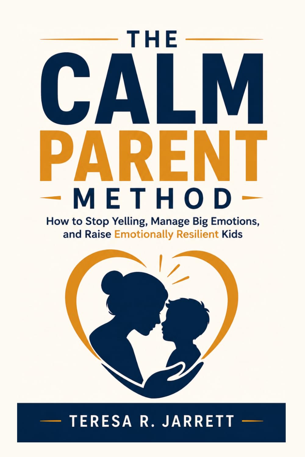 The Calm Parent Method: How to Stop Yelling, Manage Big Emotions, and Raise Emotionally Resilient Kids