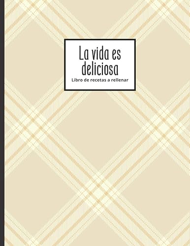 La vida es deliciosa - Libro de recetas a rellenar Hasta 100 recetas - para los entusiastas de la cocina (Spanish Edition)