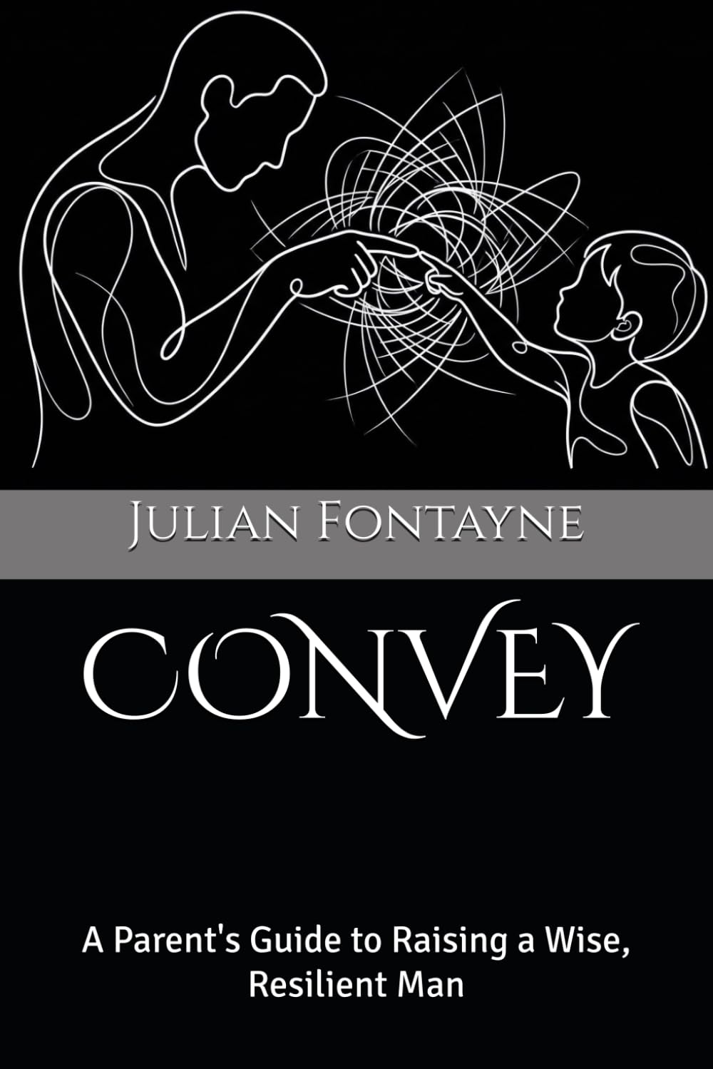 CONVEY: A Parent's Guide to Raising a Wise, Resilient Man