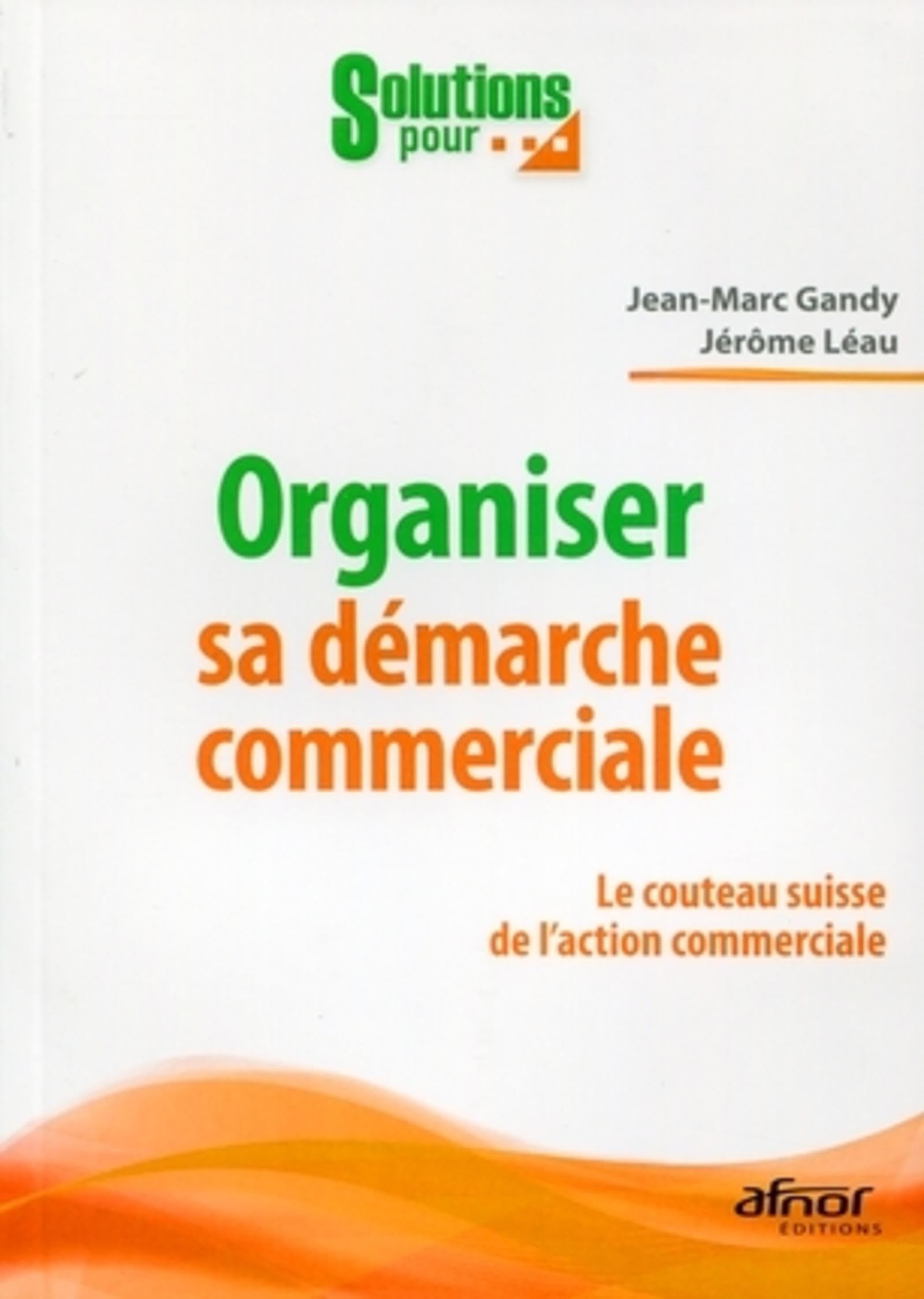Organiser sa démarche commerciale: Le couteau suisse de l'action commerciale.