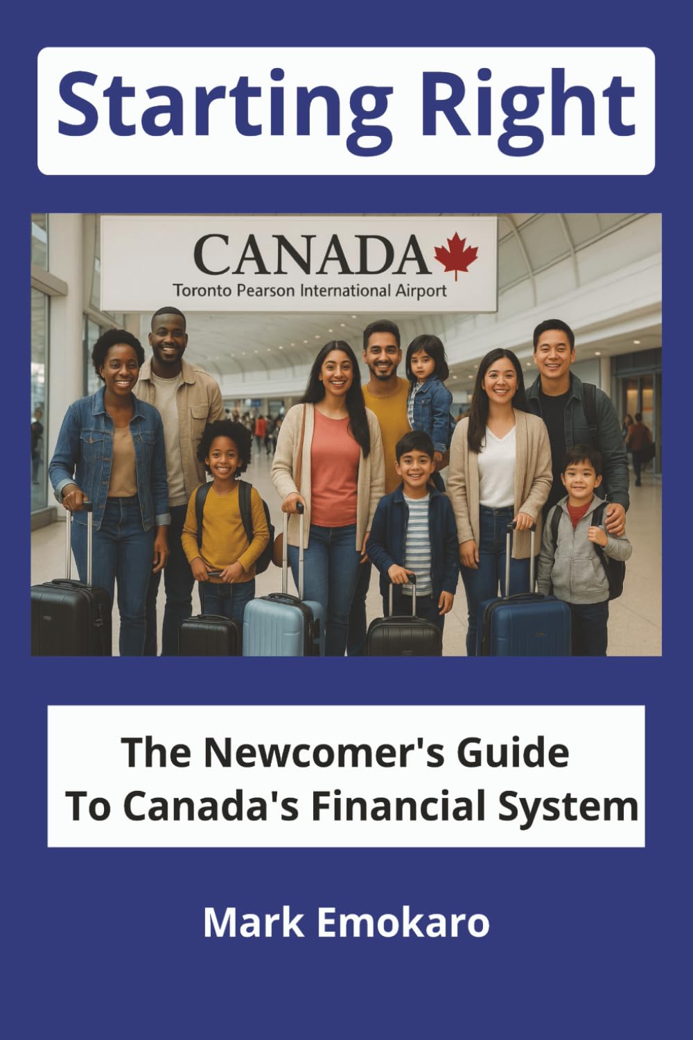 Starting Right: The Newcomer's Guide to Canada's Financial System