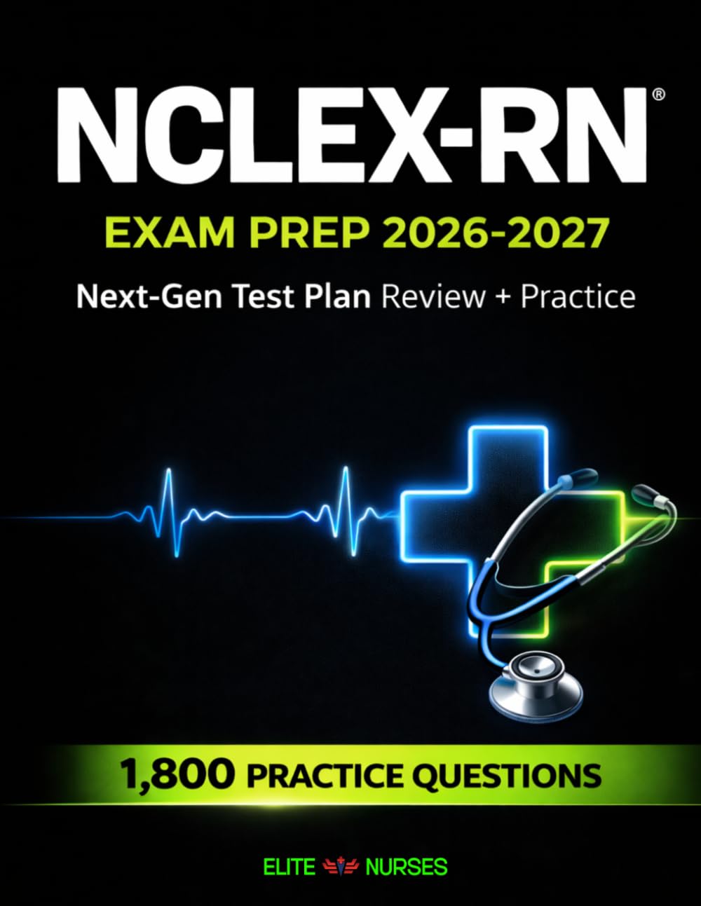 Next Gen NCLEX-RN® Study Guide: The Most Comprehensive Book with 12 Practice Tests, 1800+ Test Questions Fully Explained + Insider Tips & Tricks + Proven Strategies to Ace the Exam on Your First Try