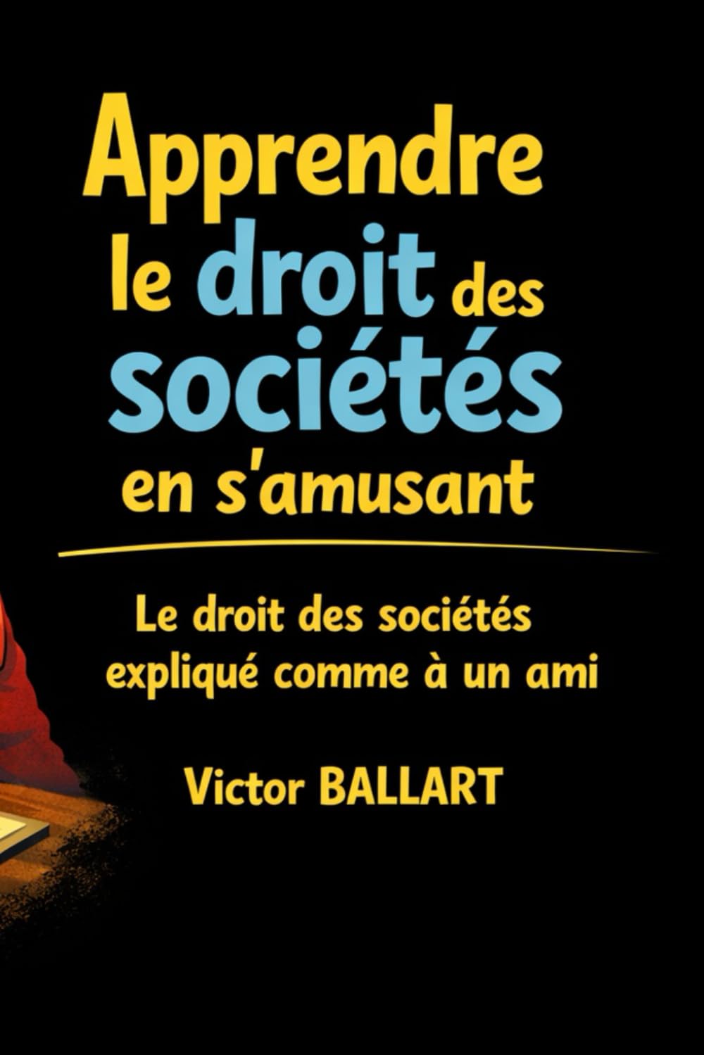 Apprendre le droit des sociétés en s’amusant: Le droit des sociétés expliqué comme à un ami