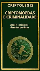 CRIPTOMOEDAS E CRIMINALIDADE: Aspectos legais e desafios jurídicos
