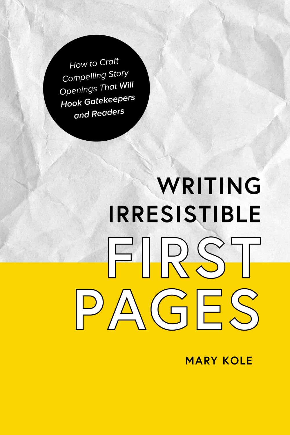 Writing Irresistible First Pages: How to Craft Compelling Story Openings That Hook Gatekeepers and Readers: 1