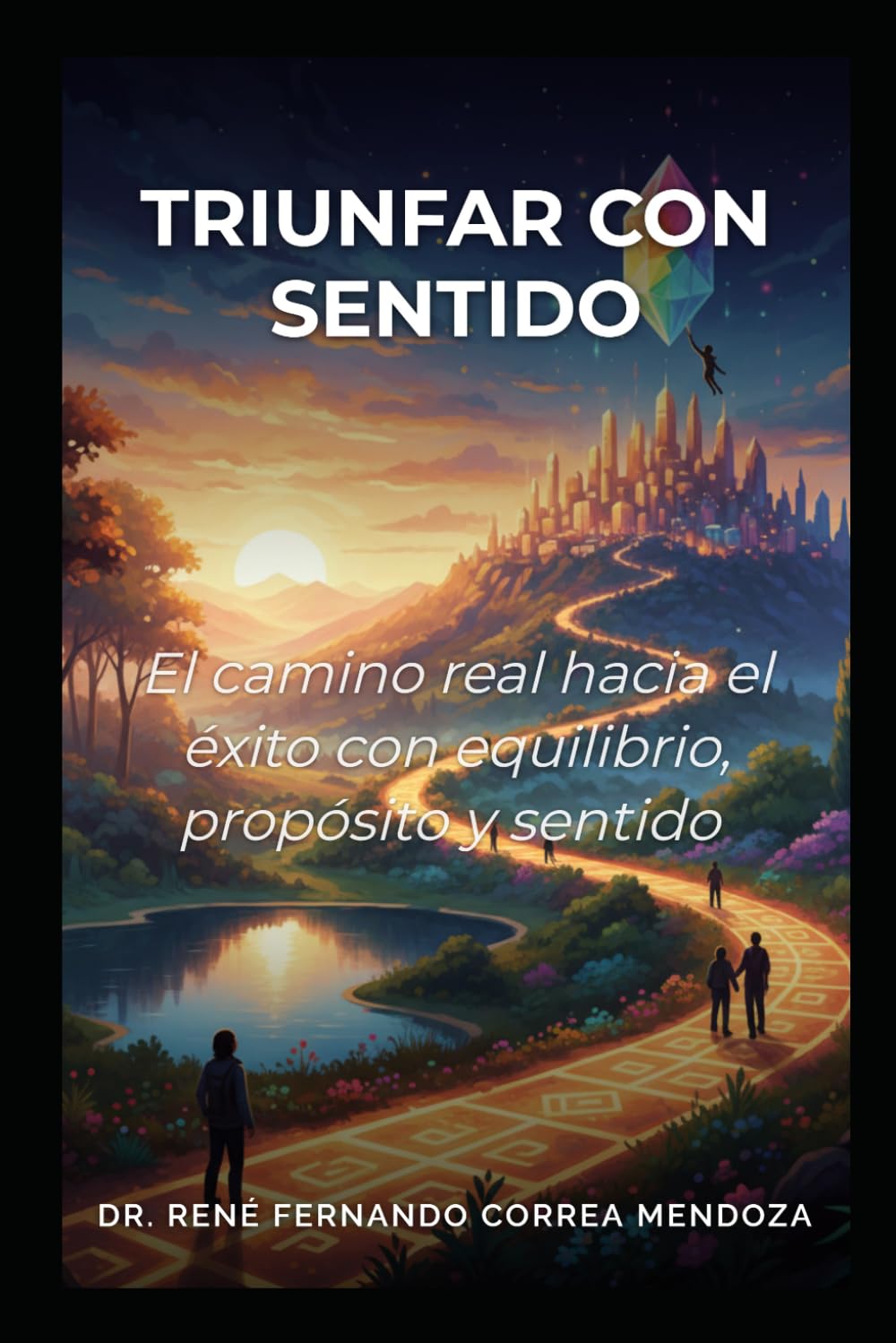 TRIUNFO CON SENTIDO: EL CAMINO REAL HACIA EL ÉXITO CON EQUILIBRIO, PROPÓSITO Y SENTIDO