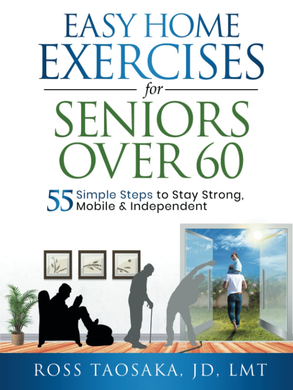 Easy Home Exercises for Seniors Over 60: 55 Simple Steps to Stay Strong, Mobile and Independent (The Wholeness Blueprint)