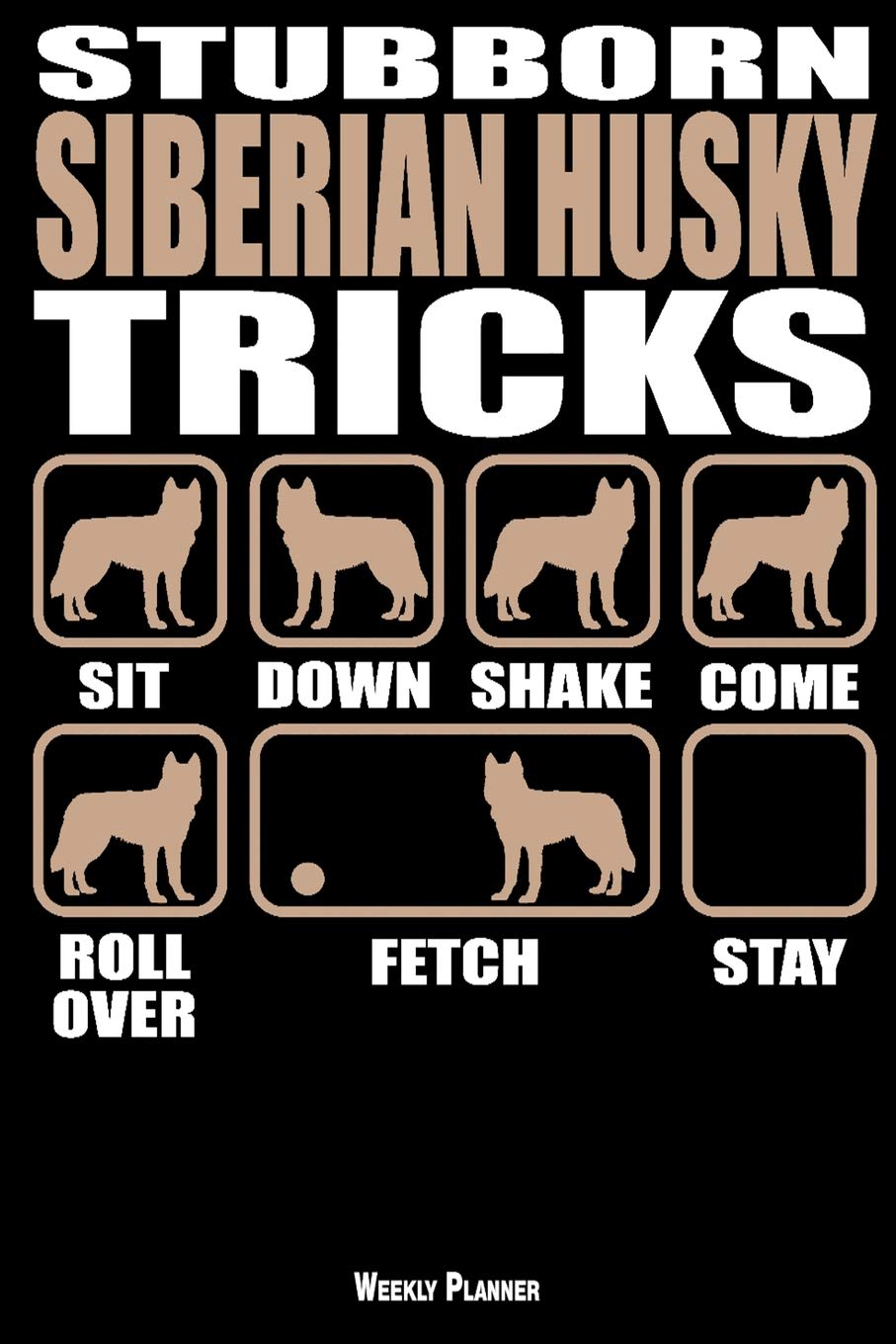 Stubborn Siberian Husky Tricks Weekly Planner: A 6 Month - 180 Daily - 26 Week Journal Planner Calendar Schedule Organizer Appointment Notebook, ... List ... Happiness Gratitude Book 6 x 9 Inch