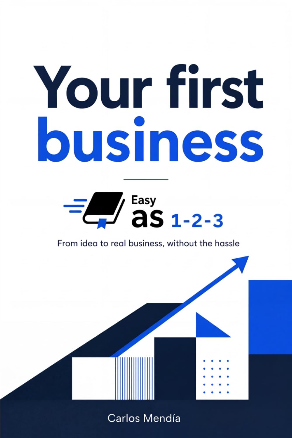 Your first business, Easy as 1-2-3: From idea to real business, without the hassle
