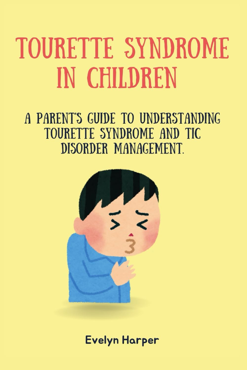 Tourette Syndrome In Children: A Parent's Guide to Understanding Tourette Syndrome and Tic Disorder Management