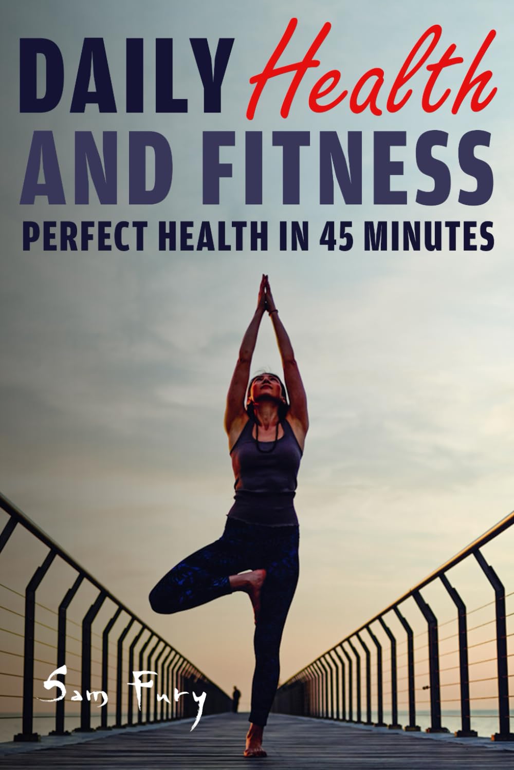 Daily Health and Fitness: Perfect Health in Under 45 Minutes a Day: 2 (Survival Fitness)