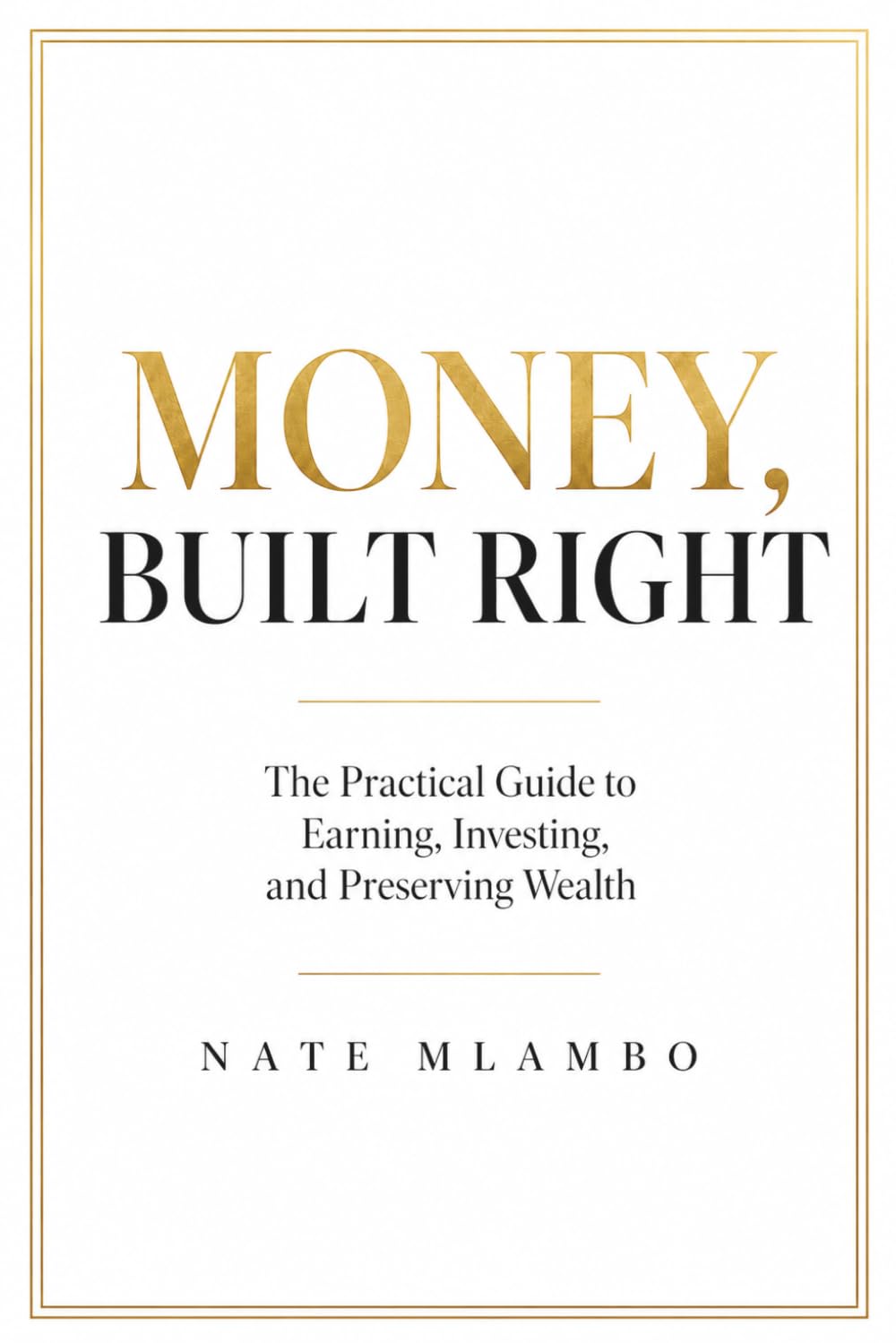 MONEY, BUILT RIGHT: The Three Pillars That Turn Income Into Lasting Wealth: 1 (Money & Wealth Series)