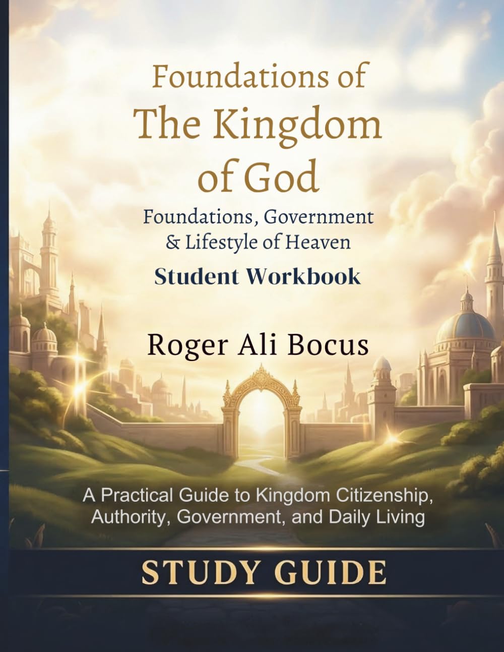 Foundations of The Kingdom of God: Foundations, Government & Lifestyle of Heaven Student Workbook & Guided Study Manual