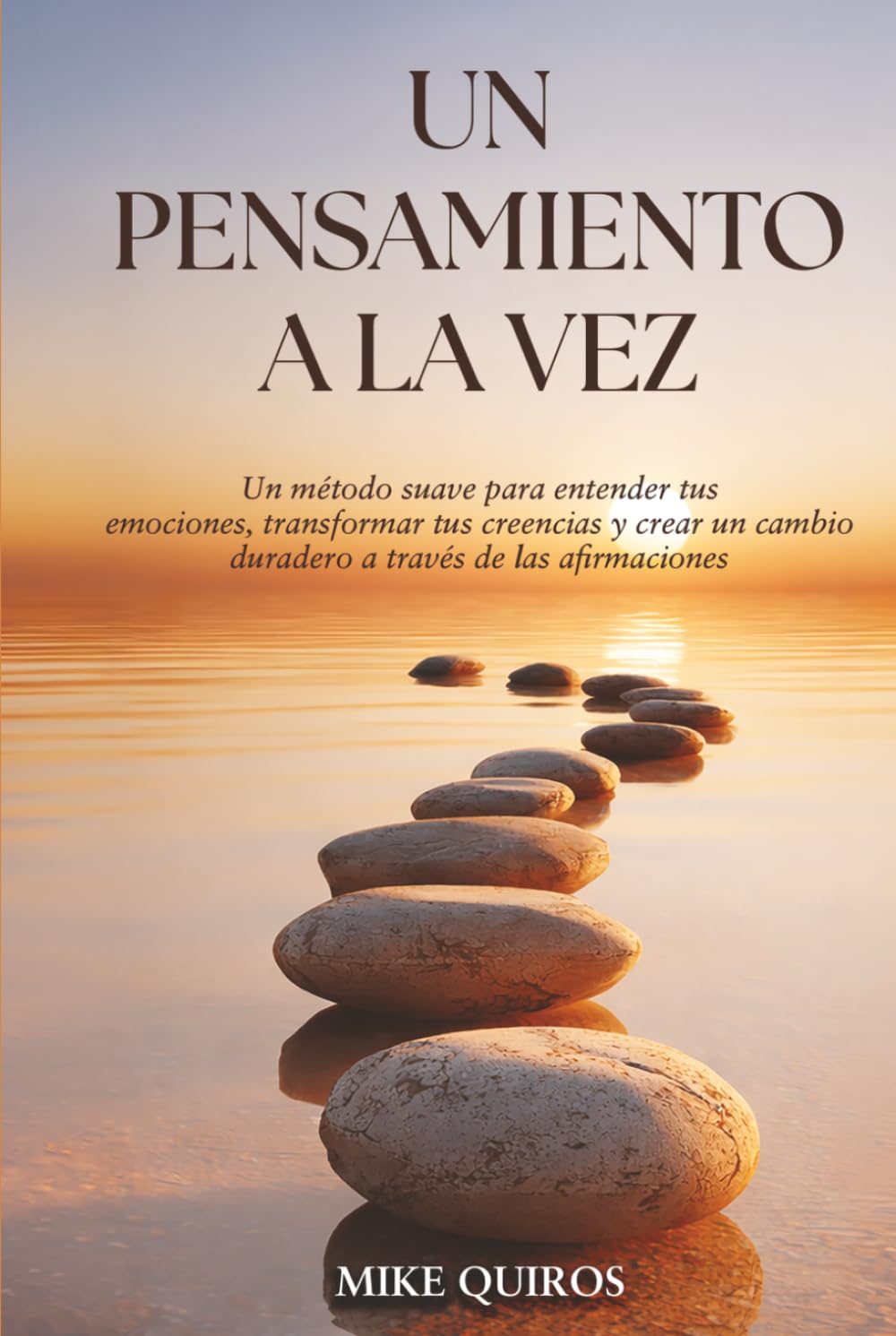 Un Pensamiento a la Vez: Un método suave para entender tus emociones, transformar tus creencias y crear un cambio duradero a través de las afirmaciones