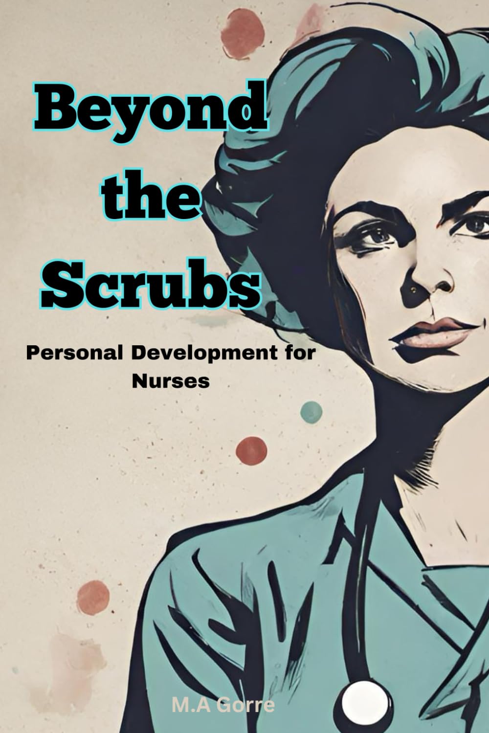Michael GorreBeyond the Scrubs: Personal Development for Nurses