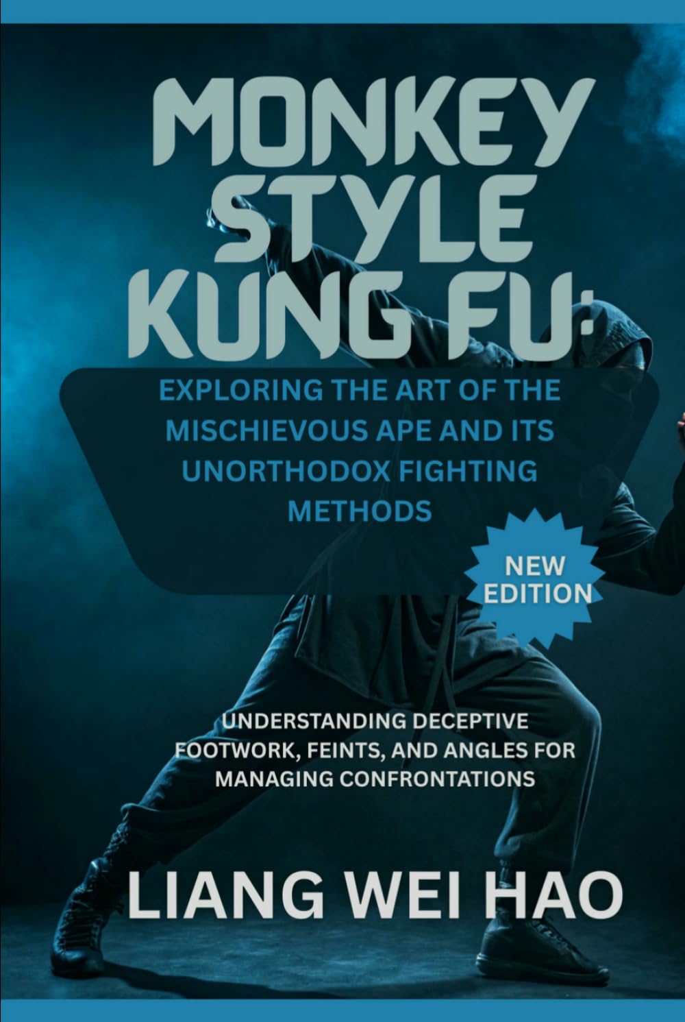 Monkey Style Kung Fu: Exploring the Art of the Mischievous Ape and its Unorthodox Fighting Methods (New Edition): Understanding Deceptive Footwork, Feints, and Angles for Managing Confrontations