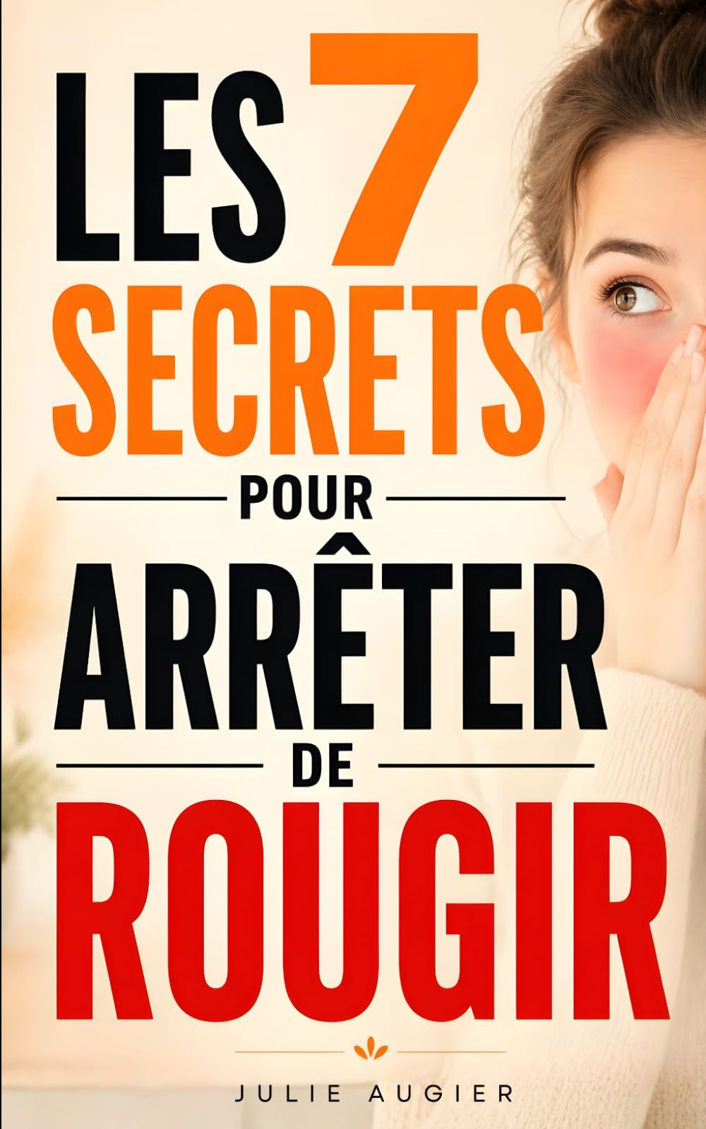 Les 7 Secrets pour Arrêter de Rougir: Le Guide pour Comprendre votre Anxiété, Reprendre le Contrôle et Retrouver Confiance en Vous | Livre contre ... | Livre Contre le Rougissement de la Peau