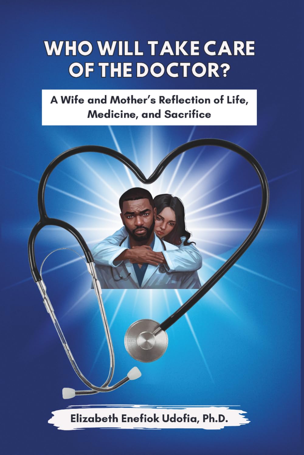 Who Will Take Care of the Doctor?: A Wife and Mother’s Reflection on Life, Medicine, and Sacrifice