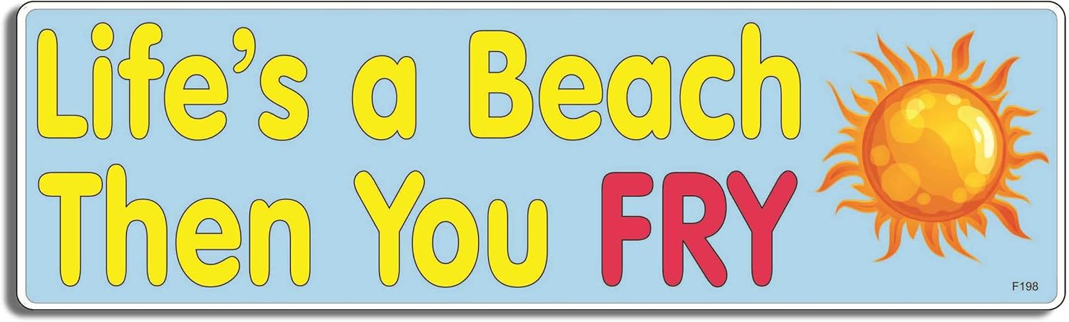 Gear Tatz - Life's a Beach Then You Fry - Funny - Bumper Sticker - 10 x 3 inches - Professionally Made in The USA (Magnetic, X10)