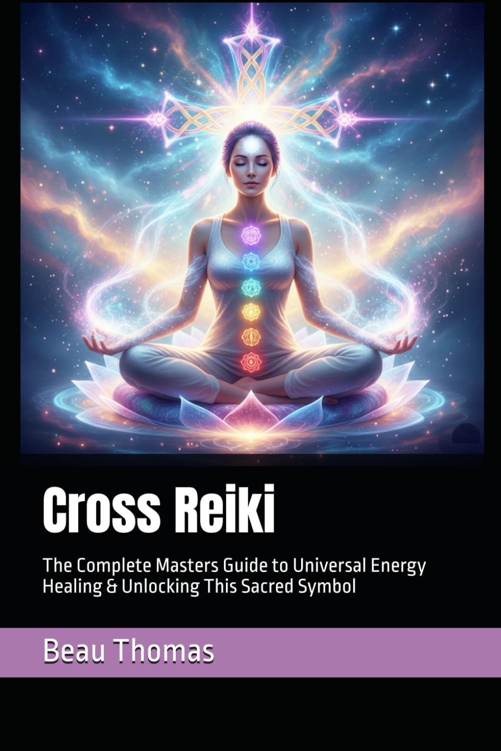 Cross Reiki: The Complete Masters Guide to Universal Energy Healing & Unlocking This Sacred Symbol