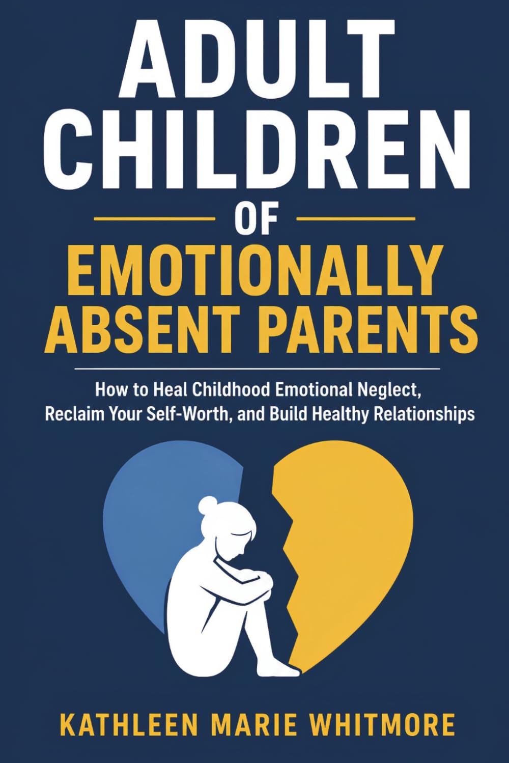 Adult Children of Emotionally Absent Parents: How to Heal Childhood Emotional Neglect, Reclaim Your Self-Worth, and Build Healthy Relationships
