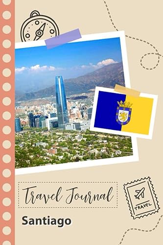 Santiago Travel Journal A Fun Travel Planner to Record your Trip to Chile for Couples, Men, and Women with Prompts and Checklists.