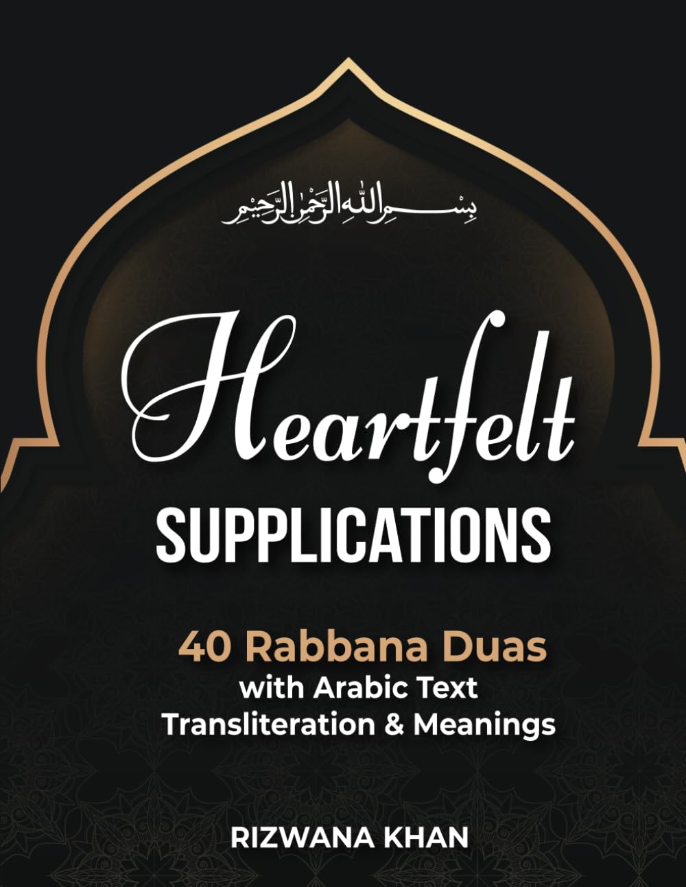 40 Rabbana Duas: "Heartfelt Supplications: 40 Rabbana Duas with Arabic Text, Transliteration & Meanings"