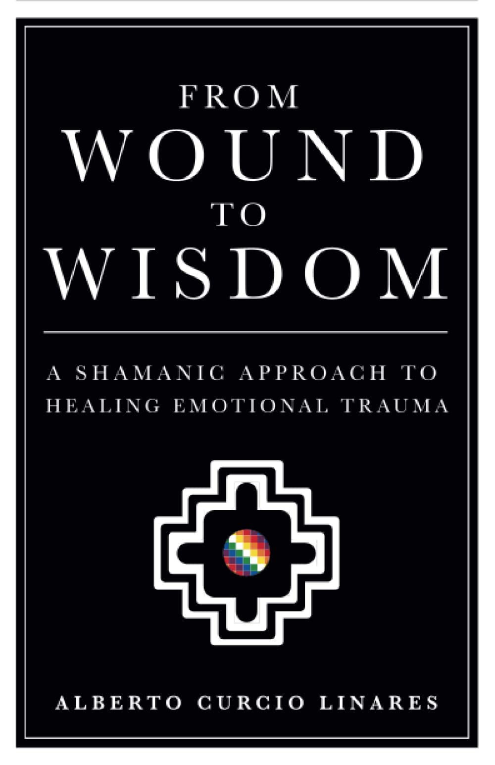 From Wound to Wisdom: A Shamanic Approach to Healing Emotional Trauma