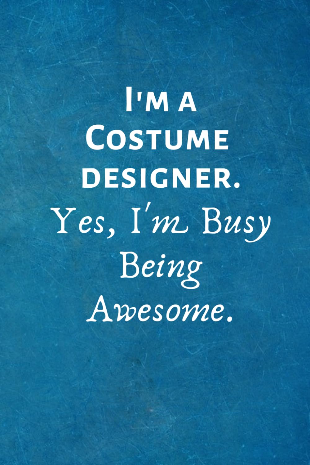 I'm a Costume Designer. Yes, I'm Busy Being Awesome: Lined Blank Notebook Journal