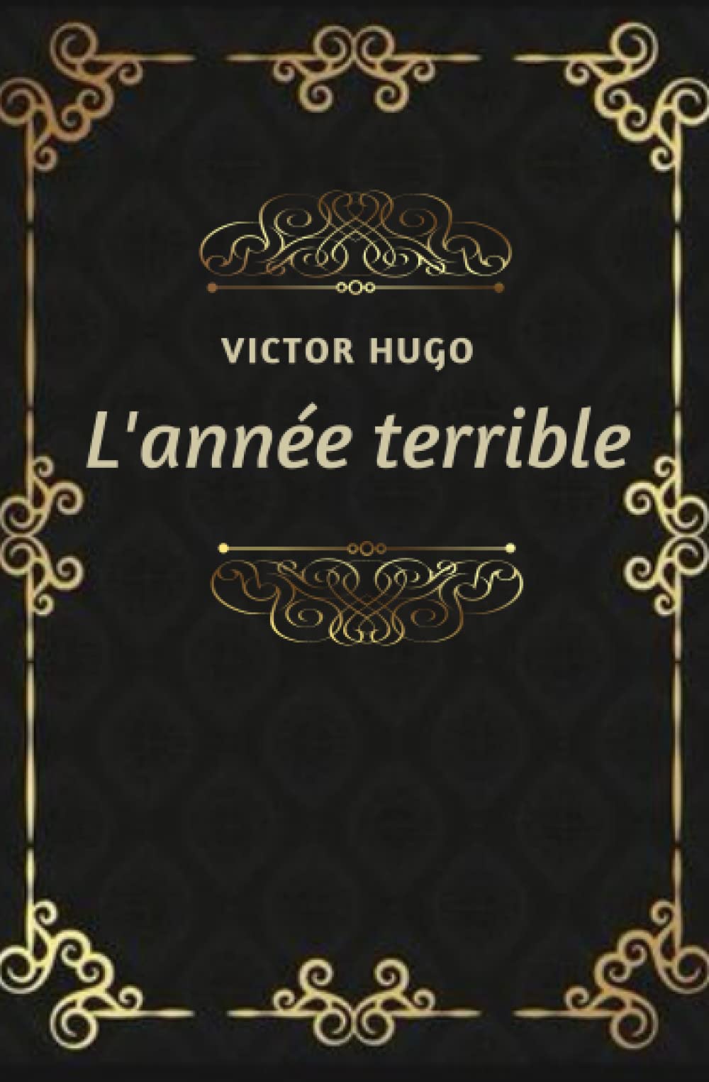 L’année terrible Victor Hugo: Texte intégral annoté d’une biographie d’auteur