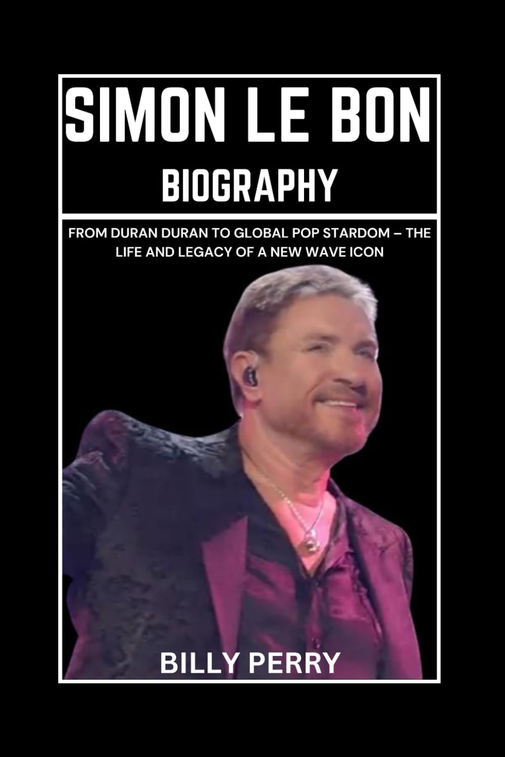 Simon Le Bon Biography: From Duran Duran to Global Pop Stardom – The Life and Legacy of a New Wave Icon