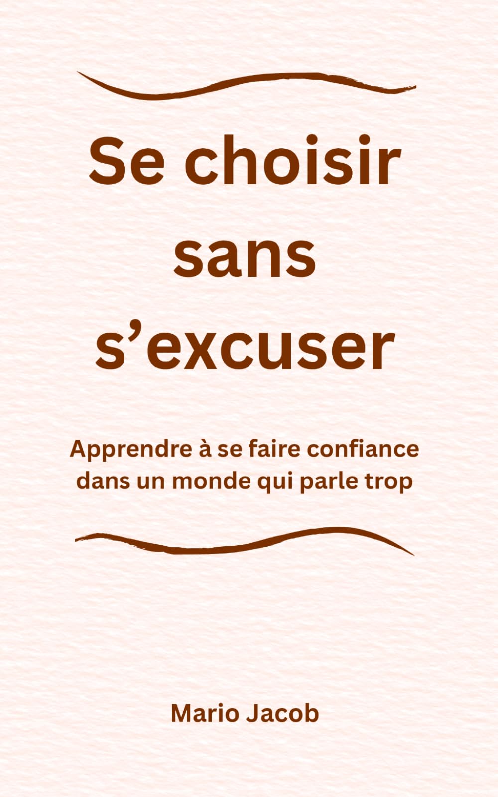Se choisir sans s'excuser: Apprendre à se faire confiance dans un monde qui parle trop