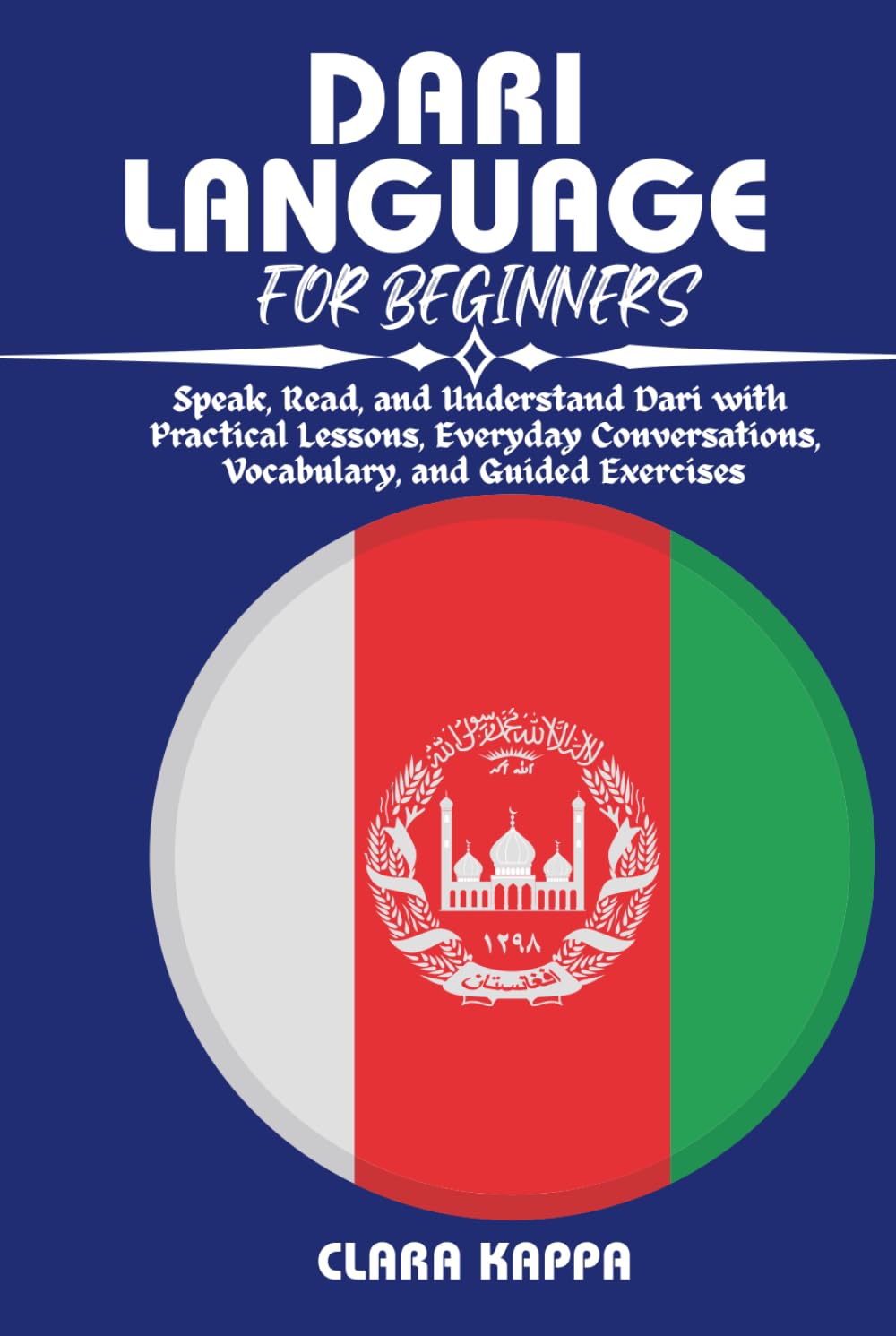 DARI LANGUAGE FOR BEGINNERS: Speak, Read, and Understand Dari with Practical Lessons, Everyday Conversations, Vocabulary, and Guided Exercises (Language Mastery Guides)