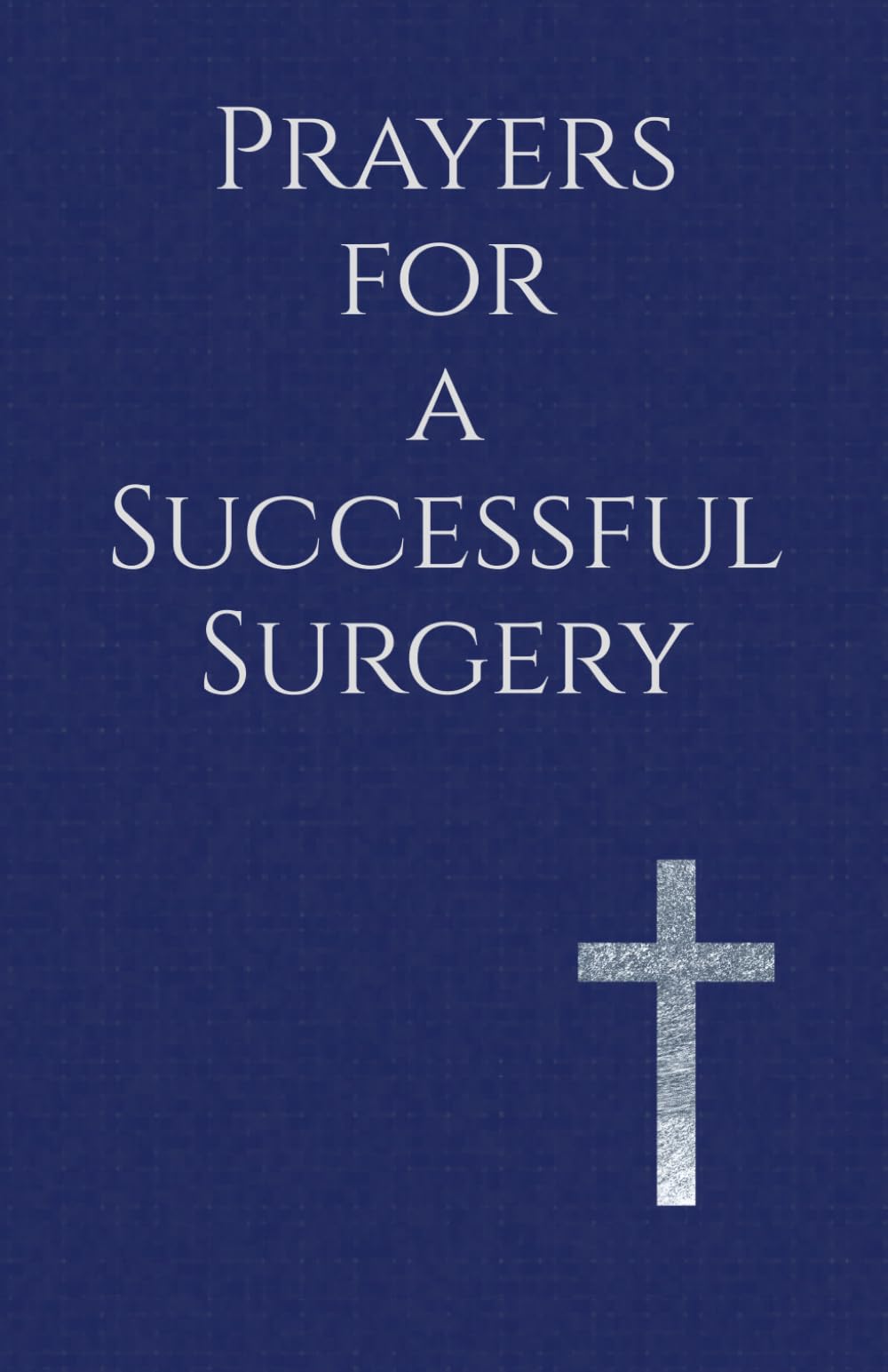 Prayers for a Successful Surgery: Finding Peace, Healing, and Hope in God's Care