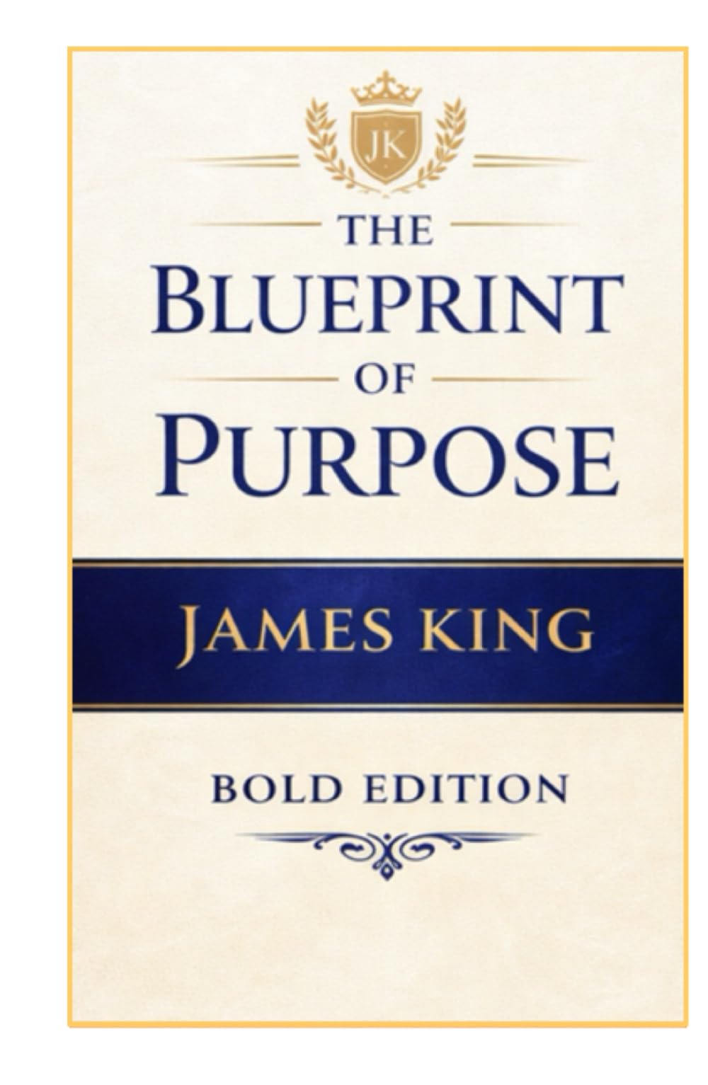 THE BLUEPRINT OF PURPOSE: How to Discover Your Why and Live with Intent (THE BLUEPRINT TO MY SUCCESS "BOLD EDITION")