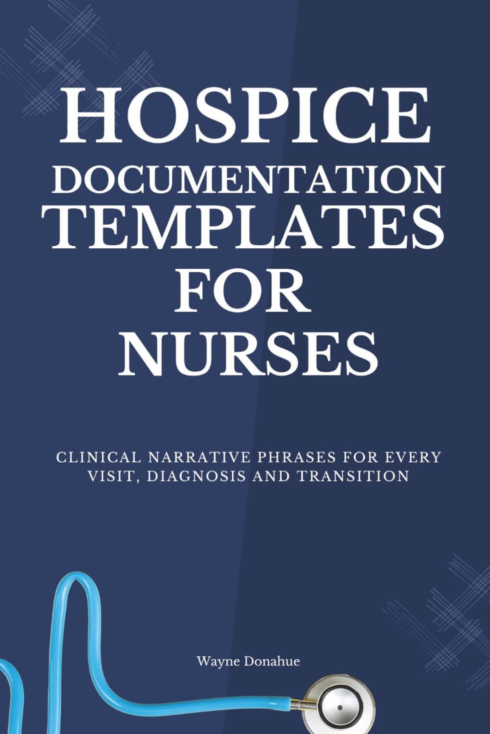 Hospice Documentation Templates for Nurses: Clinical Narrative Phrases for Every Visit, Diagnosis and Transition