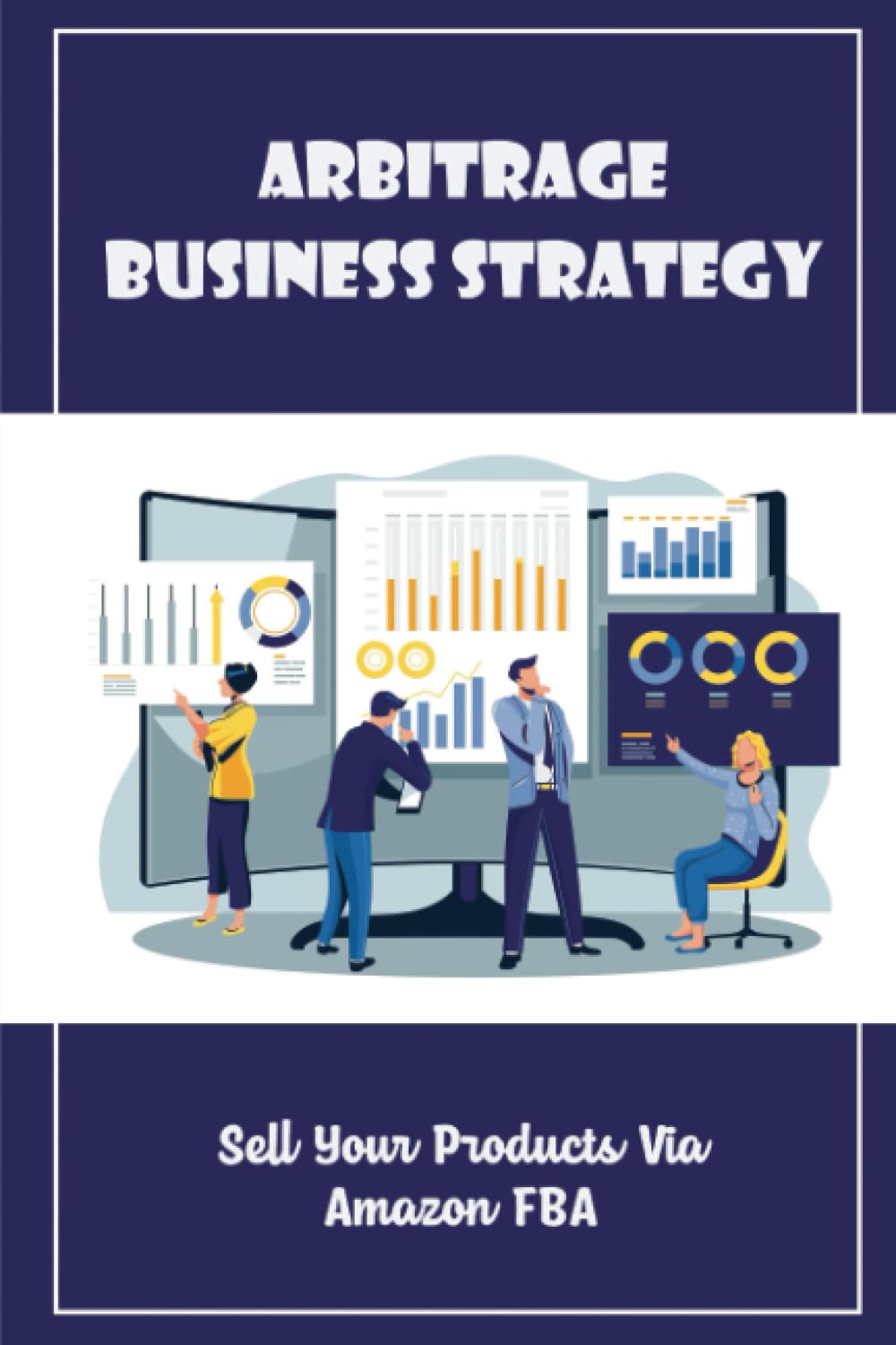 Arbitrage Business Strategy: Sell Your Products Via Amazon FBA