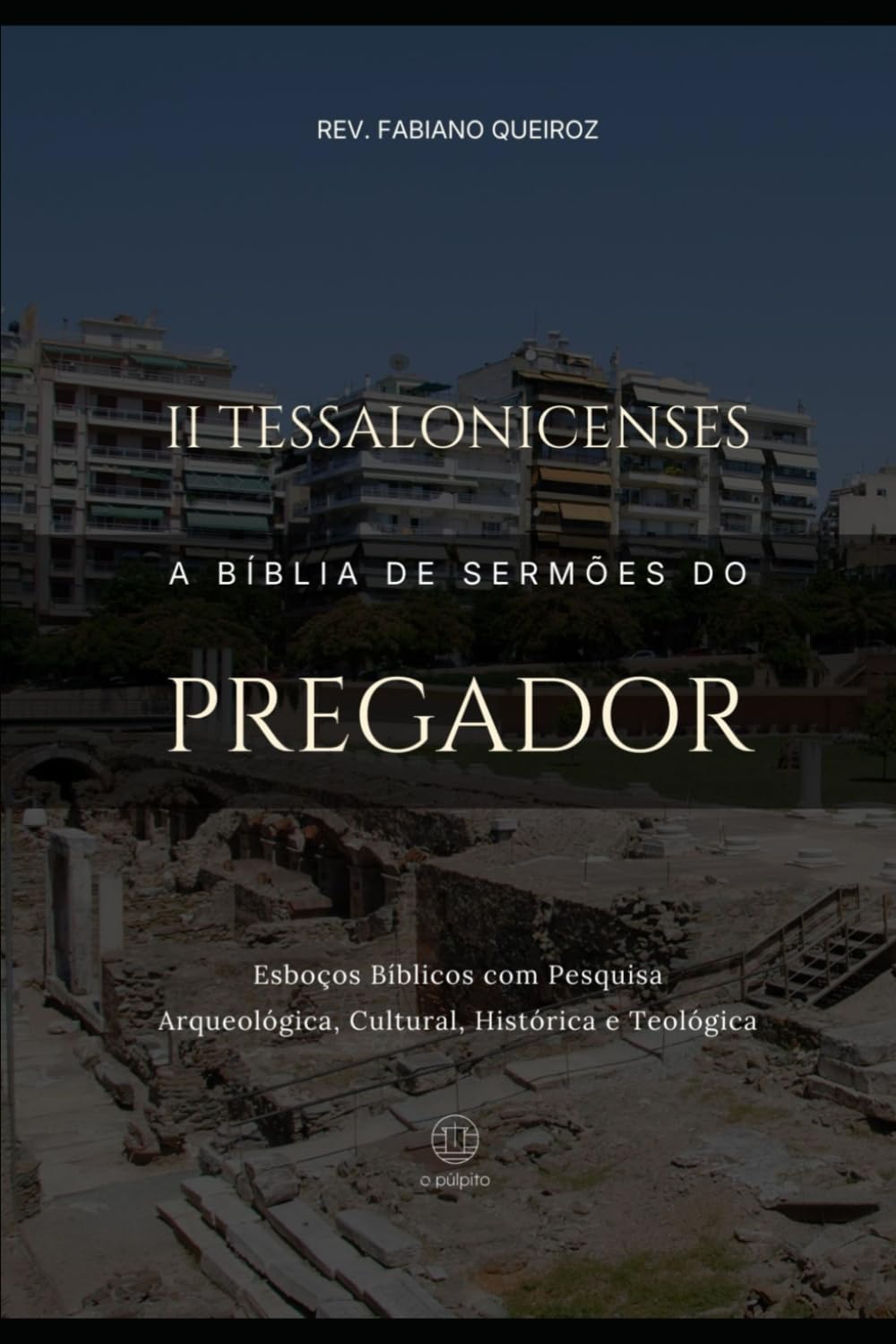 2 Tessalonicenses: A Bíblia de Sermões do Pregador: Esboços Bíblicos Para Pregação Expositiva e Estudos Bíblicos (Epístolas de Paulo)