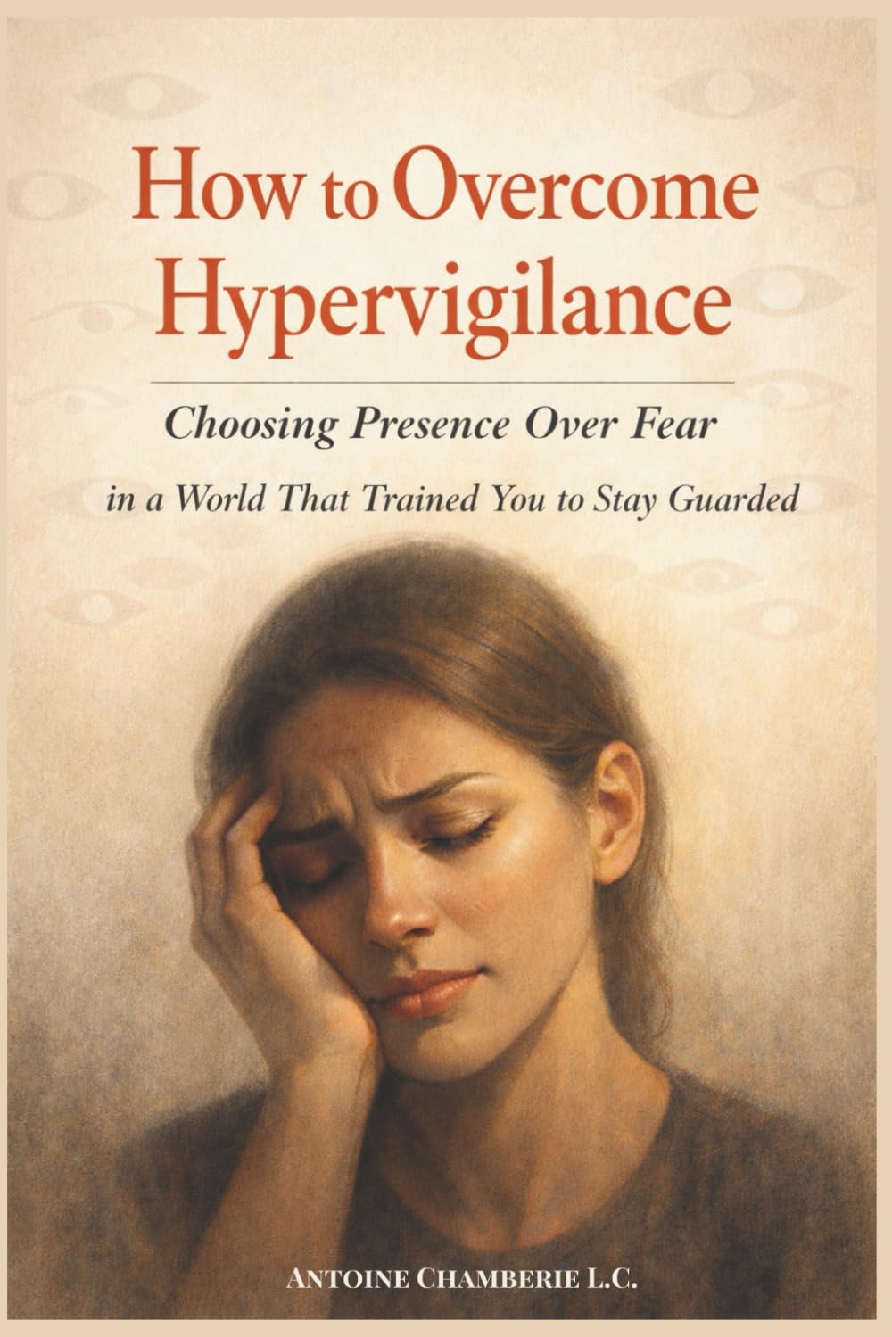 How to Overcome Hypervigilance: Choosing Presence Over Fear in a World That Trained You to Stay Guarded